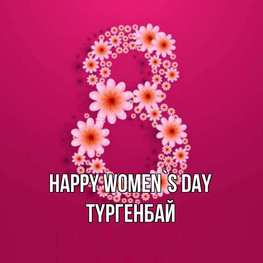 Greetings card с именем, ТҮРГЕНБАЙ happy women`s day цветы в виде цифры восемь Greetings with text for free download 